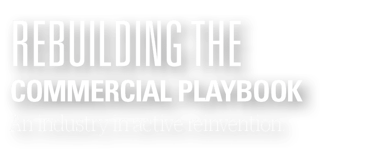 Rebuilding the commercial playbook An industry in active reinvention.