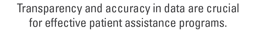 Transparency and accuracy in data are crucial for effective patient assistance programs. 