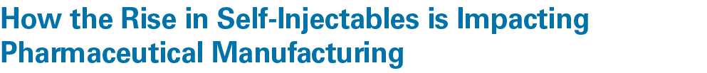How the Rise in Self Injectables is Impacting Pharmaceutical Manufacturing 