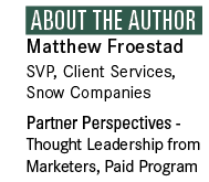  About the Author Matthew Froestad SVP, Client Services, Snow Companies Partner Perspectives Thought Leadership from ...